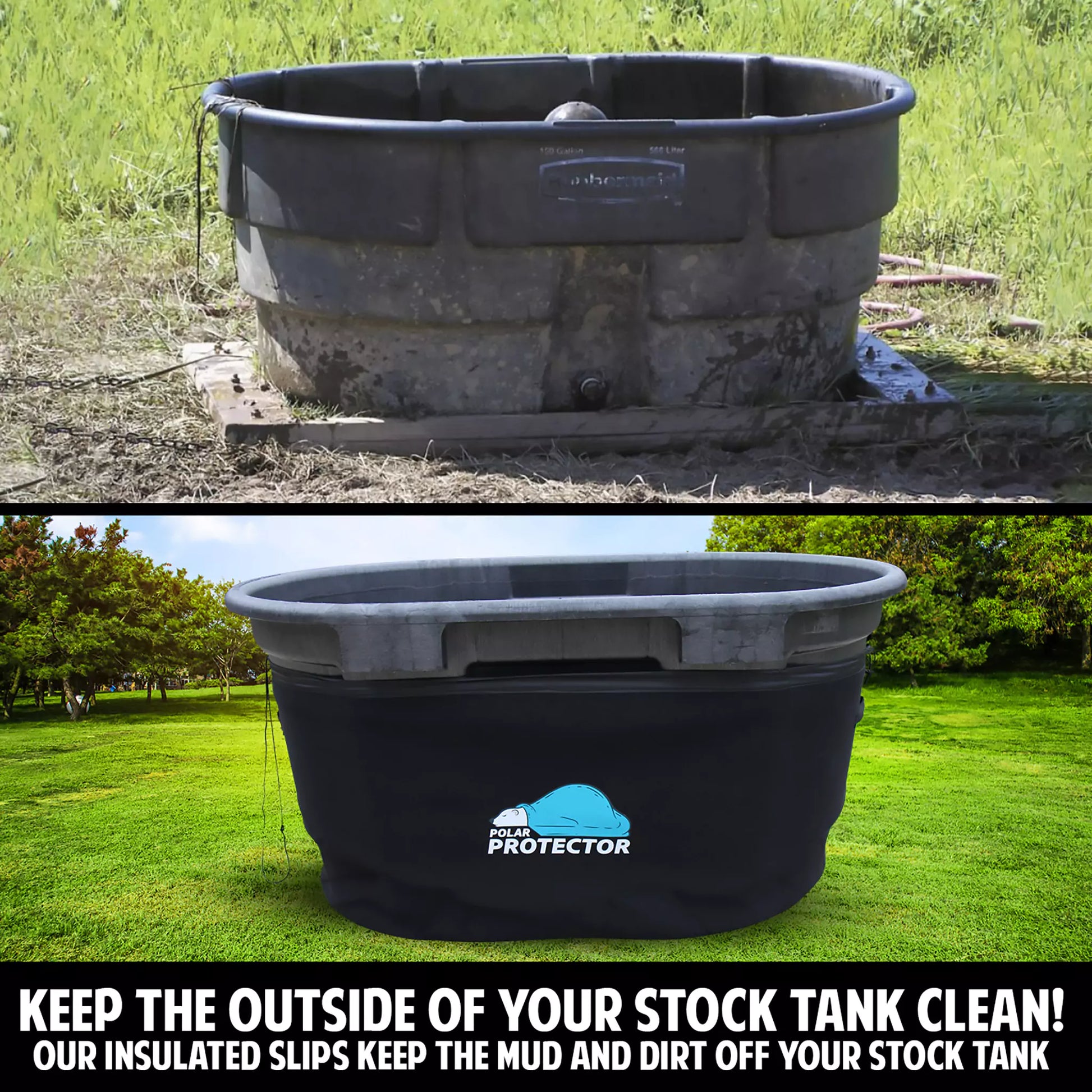 Keep the outside of your stock tank clean! Our insulated slips keep the mud and dirt off your stock tank.